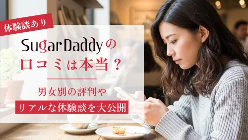シュガーダディの口コミは本当？男女別の評判やリアルな体験談を大公開