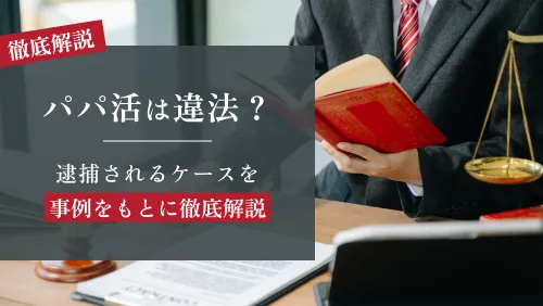 パパ活は違法？逮捕されるケースを事例をもとに徹底解説