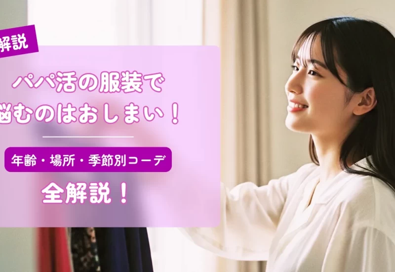 パパ活の服装で悩むのはおしまい！年齢・場所・季節別コーデを全解説
