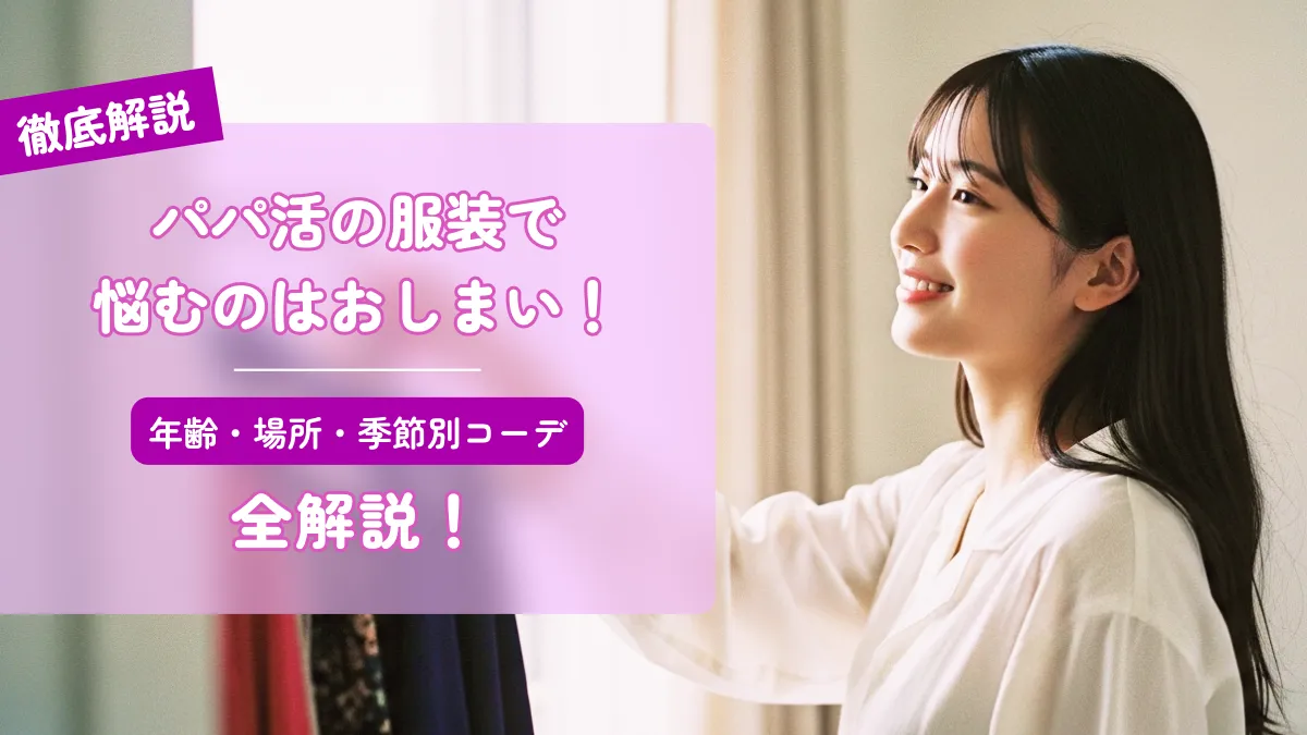 パパ活の服装で悩むのはおしまい！年齢・場所・季節別コーデを全解説