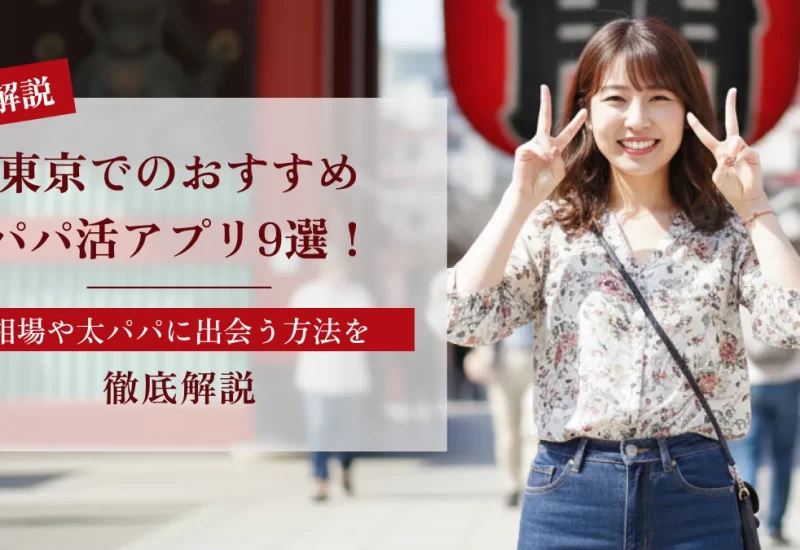 東京でのおすすめパパ活アプリ9選！相場や太パパに出会う方法を徹底解説
