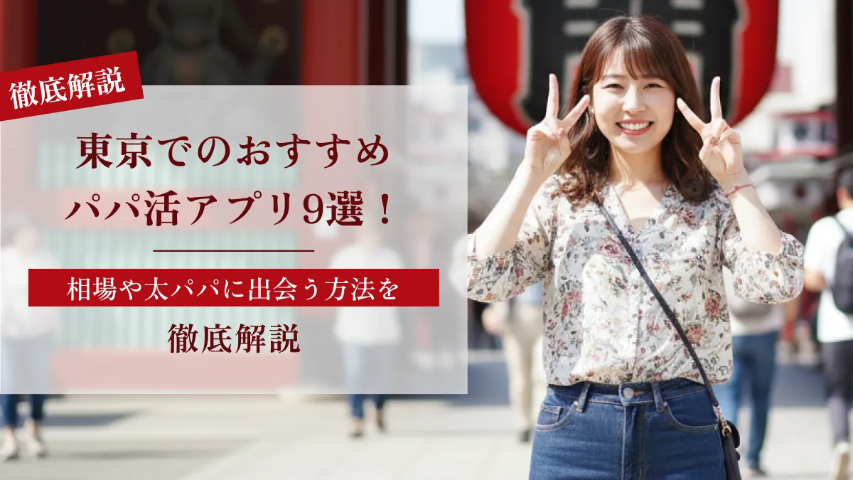 東京でのおすすめパパ活アプリ9選！相場や太パパに出会う方法を徹底解説