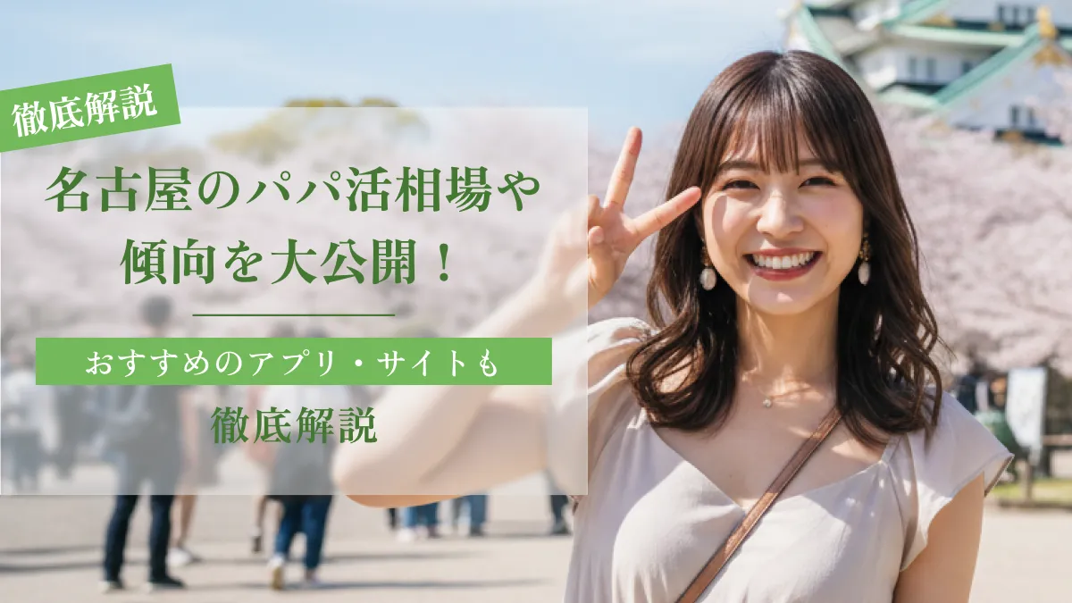 名古屋のパパ活相場や傾向を大公開！おすすめのアプリ・サイトも徹底解説