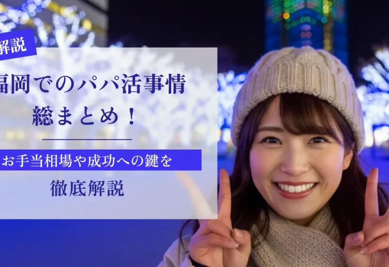 福岡でのパパ活事情総まとめ！お手当相場や成功への鍵を徹底紹介