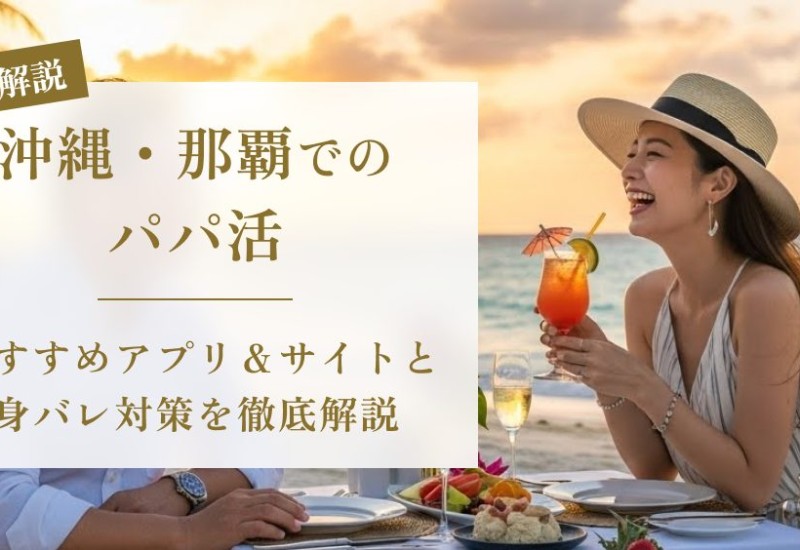 沖縄・那覇でのパパ活！おすすめアプリ＆サイトと身バレ対策を徹底解説