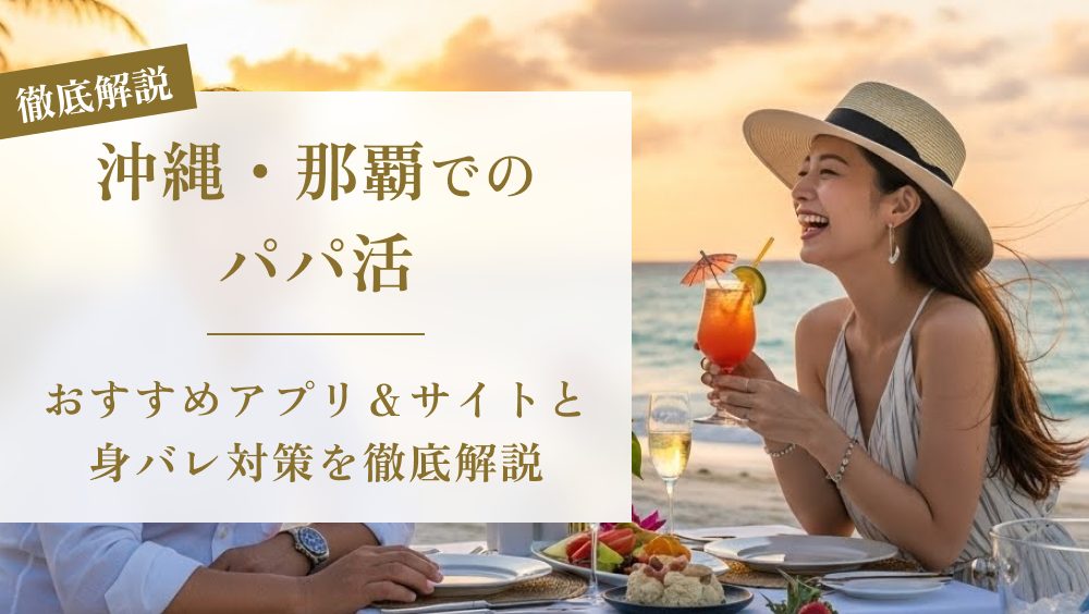 沖縄・那覇でのパパ活！おすすめアプリ＆サイトと身バレ対策を徹底解説