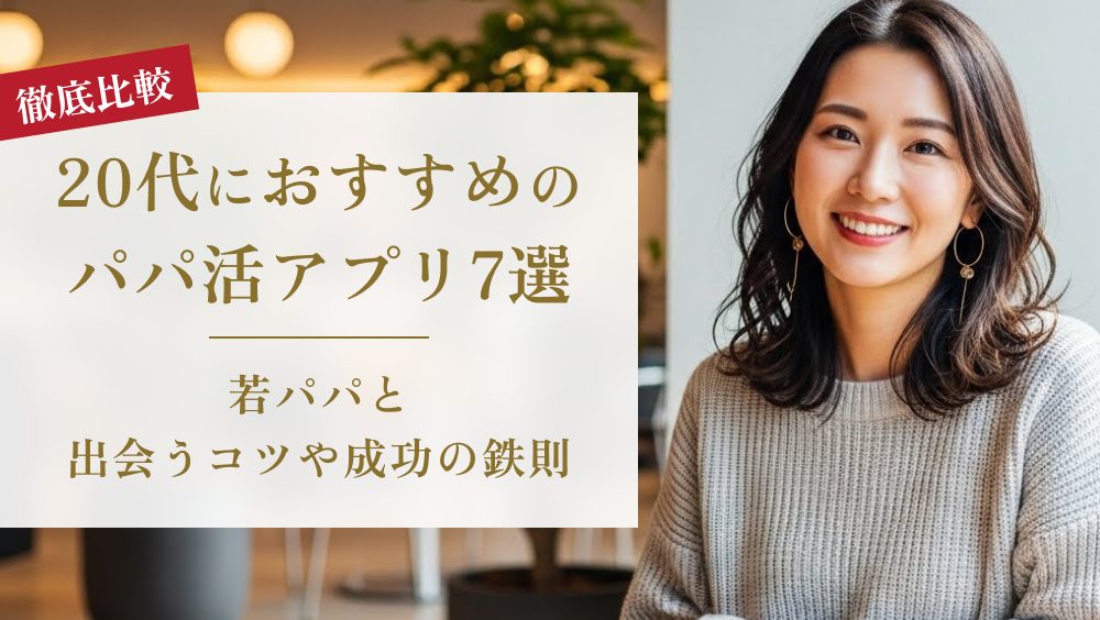 20代におすすめのパパ活アプリ7選！若パパと出会うコツや成功の鉄則 