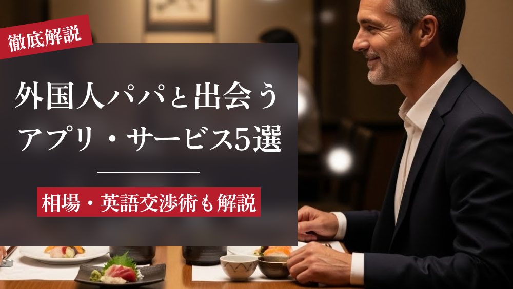 外国人パパ活アプリ＆サービスおすすめ5選！相場・英語交渉術も解説